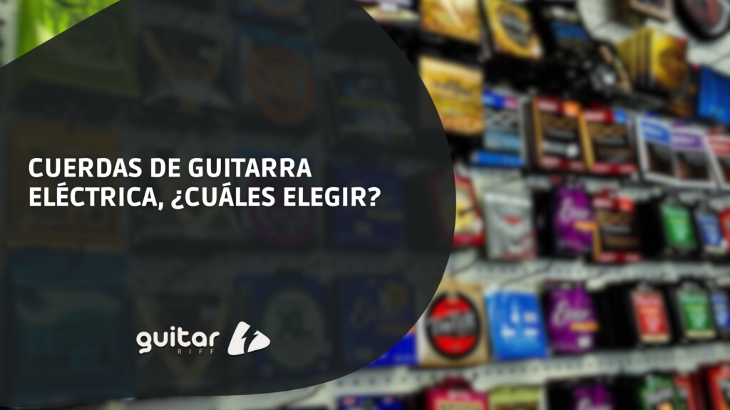Cuerdas de guitarra eléctrica, ¿cuáles elegir?