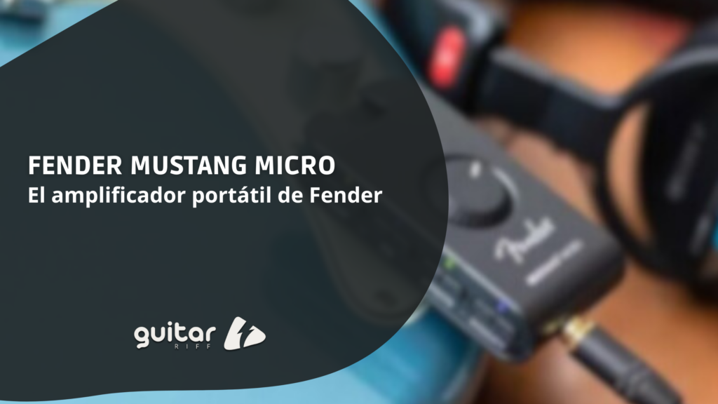 Fender Mustang Micro – Optimiza tu práctica musical